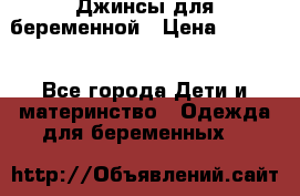 Джинсы для беременной › Цена ­ 1 000 - Все города Дети и материнство » Одежда для беременных   